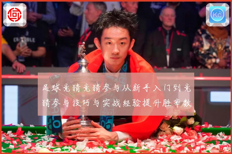 足球竞猜竞猜参与从新手入门到竞猜参与技巧与实战经验提升胜率数据研判