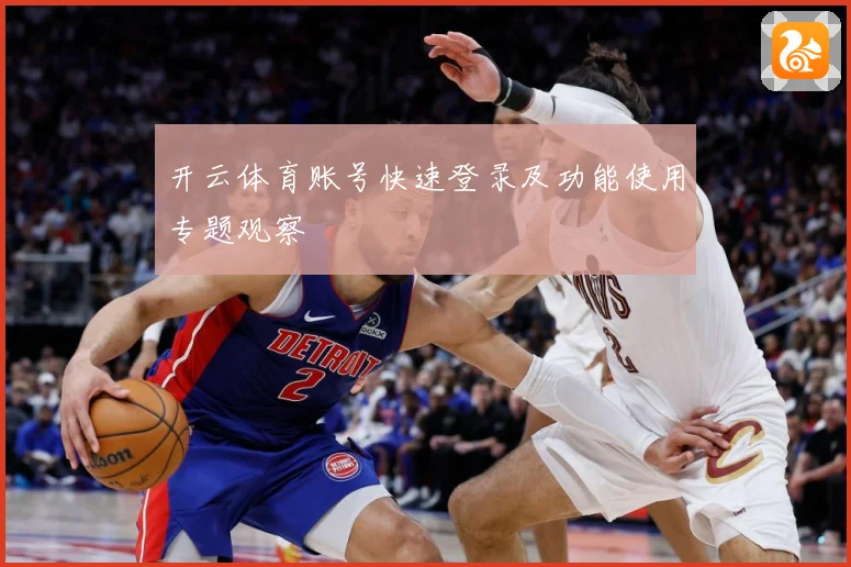 开云体育账号快速登录及功能使用专题观察