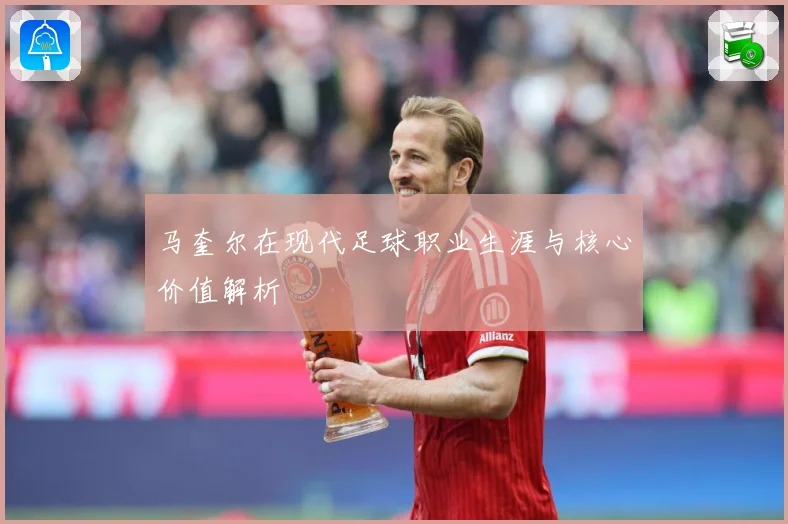 马奎尔在现代足球职业生涯与核心价值解析