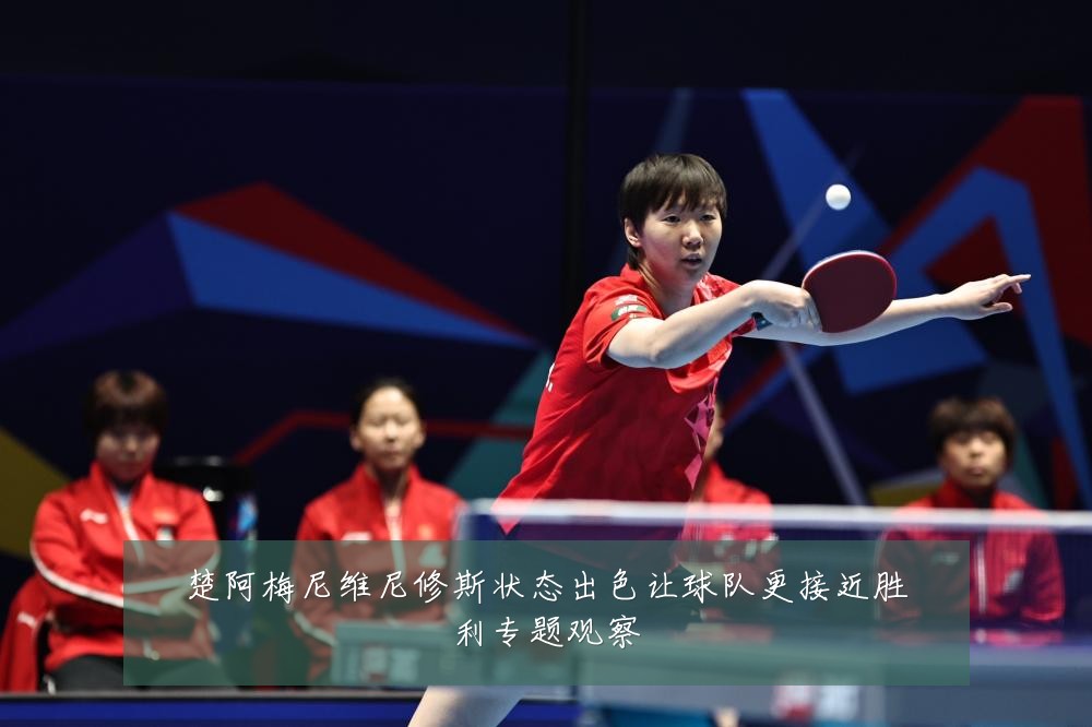 楚阿梅尼维尼修斯状态出色让球队更接近胜利专题观察